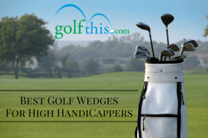 best golf wedges for high handicappers